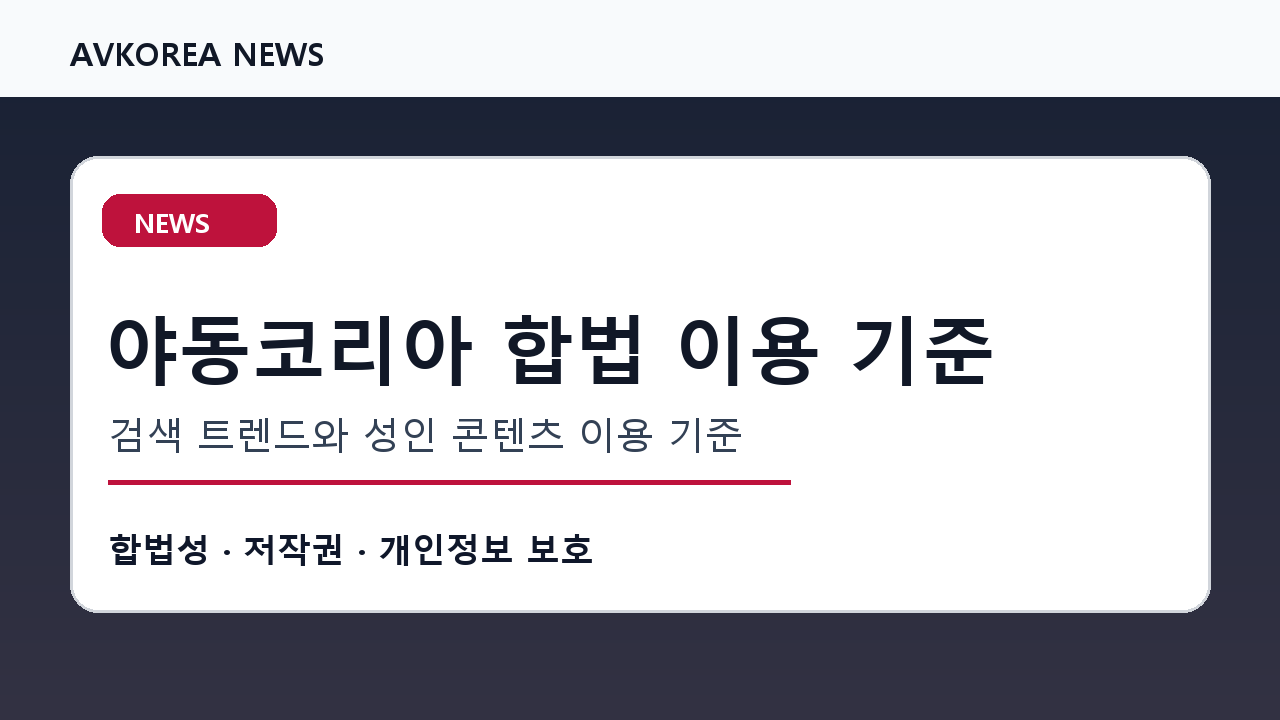 야동코리아 합법 이용 기준 검색 트렌드와 성인 콘텐츠 이용 기준