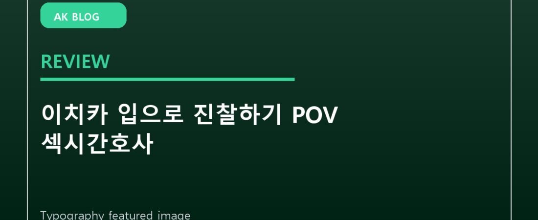 이치카 입으로 진찰하기 POV 섹시간호사