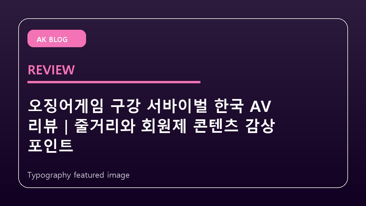 오징어게임 구강 서바이벌 한국 AV 리뷰｜줄거리와 회원제 콘텐츠 감상 포인트