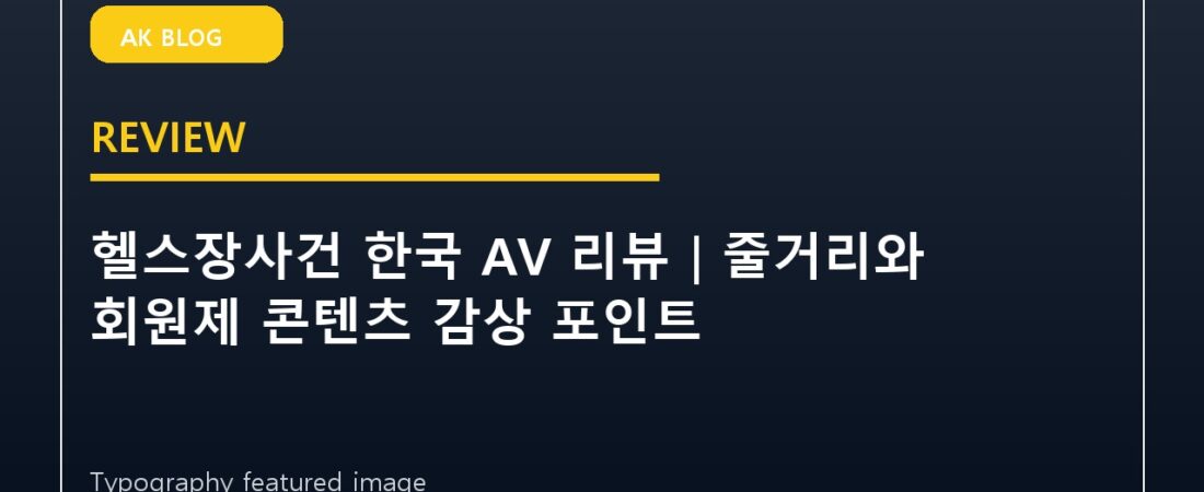 헬스장사건 한국 AV 리뷰｜줄거리와 회원제 콘텐츠 감상 포인트