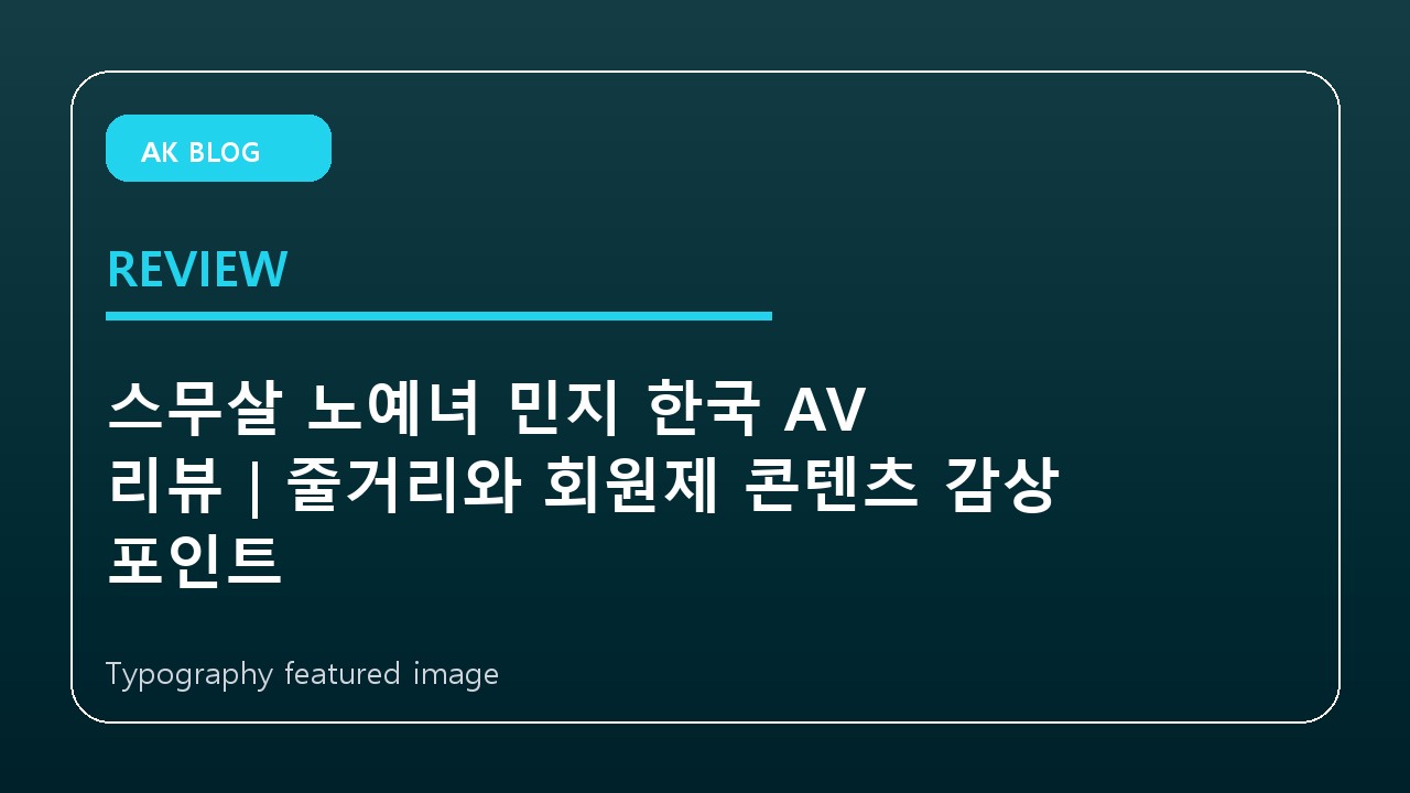 스무살 노예녀 민지 한국 AV 리뷰｜줄거리와 회원제 콘텐츠 감상 포인트