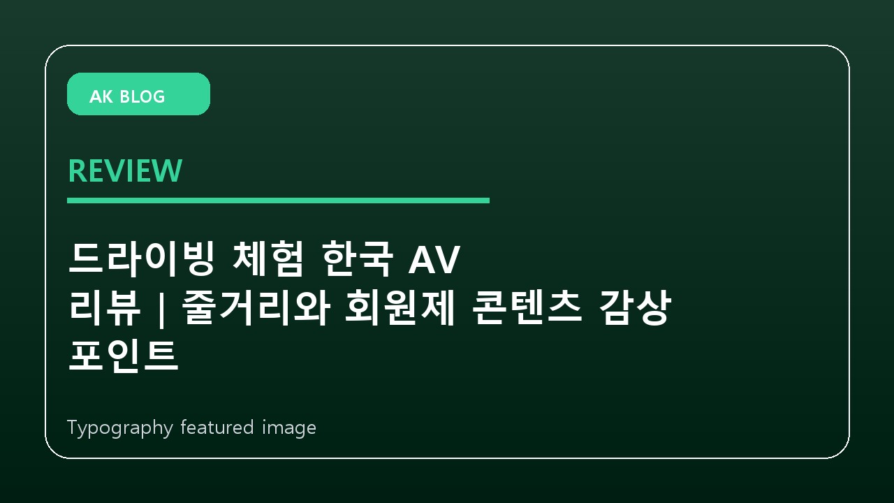 드라이빙 체험 한국 AV 리뷰｜줄거리와 회원제 콘텐츠 감상 포인트