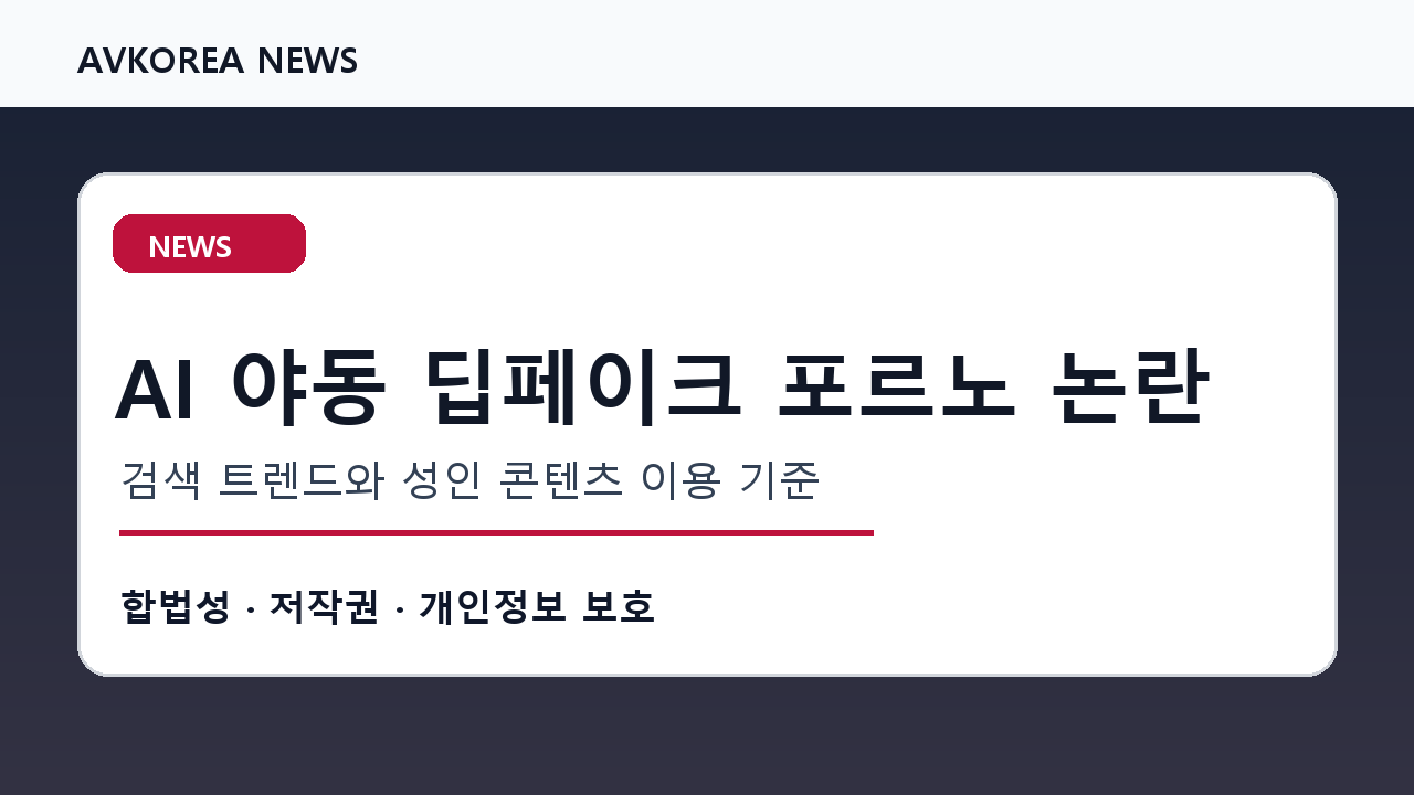 AI 야동 딥페이크 포르노 논란 검색 트렌드와 성인 콘텐츠 이용 기준